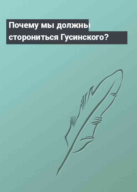 Почему мы должны сторониться Гусинского?