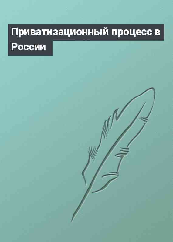 Приватизационный процесс в России