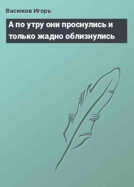 А по утру они проснулись и только жадно облизнулись