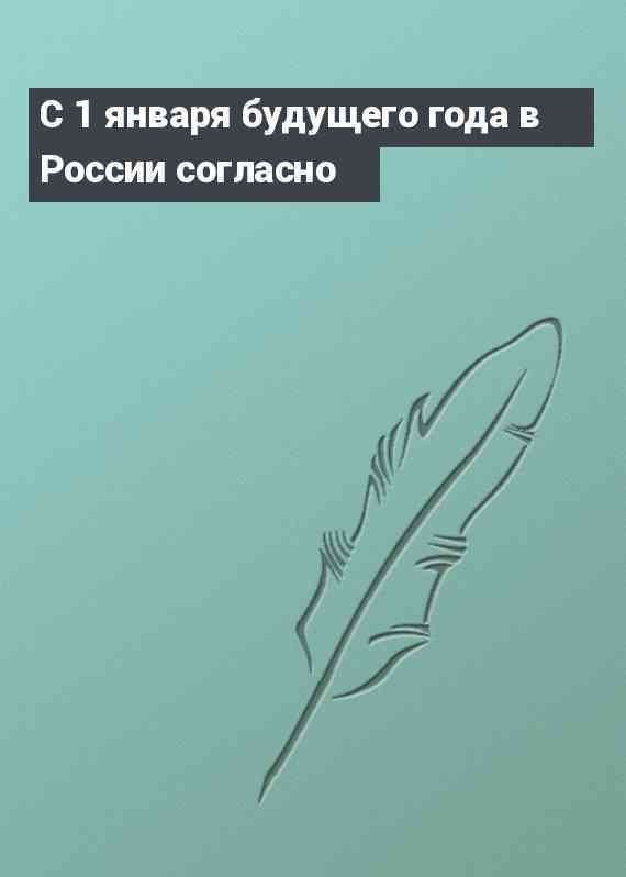 С 1 января будущего года в России согласно