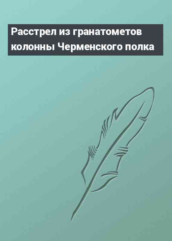 Расстрел из гранатометов колонны Черменского полка