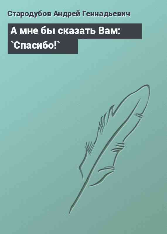 А мне бы сказать Вам: `Спасибо!`