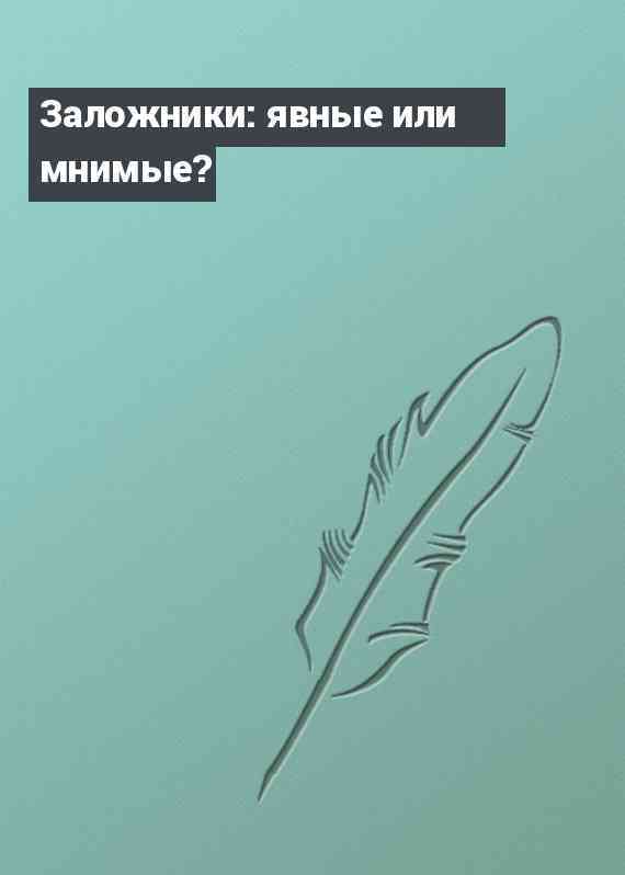 Заложники: явные или мнимые?