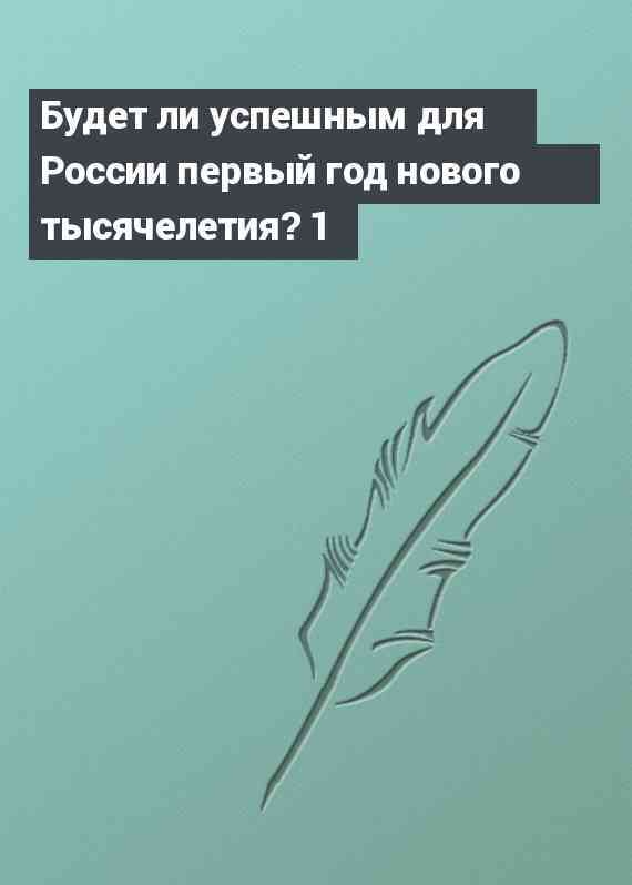 Будет ли успешным для России первый год нового тысячелетия? 1