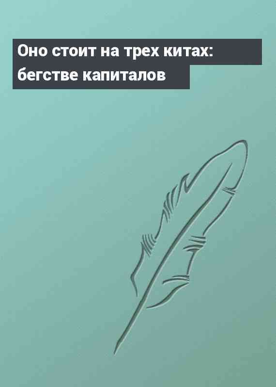 Оно стоит на трех китах: бегстве капиталов