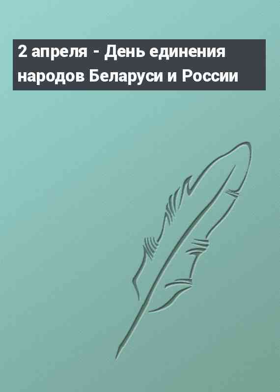 2 апреля - День единения народов Беларуси и России