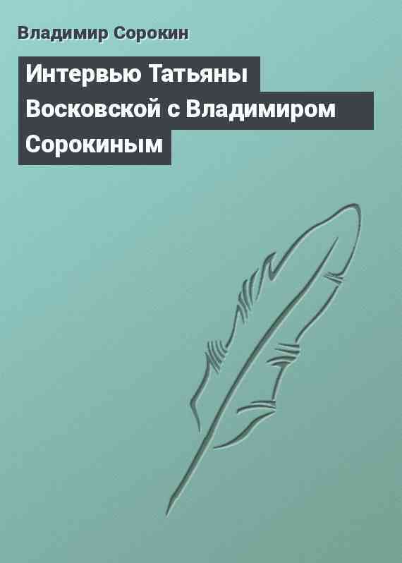 Интервью Татьяны Восковской с Владимиром Сорокиным