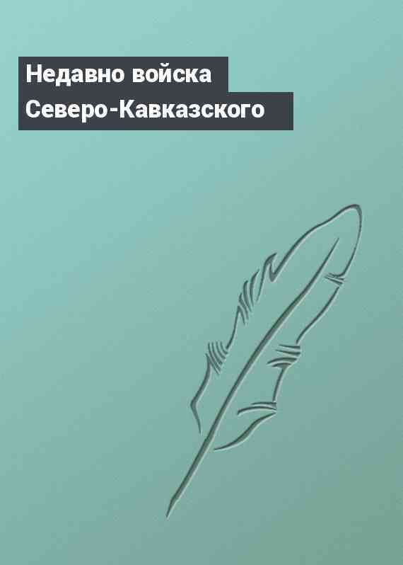 Недавно войска Северо-Кавказского