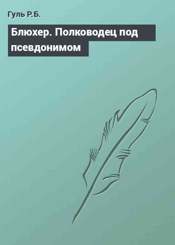 Блюхер. Полководец под псевдонимом