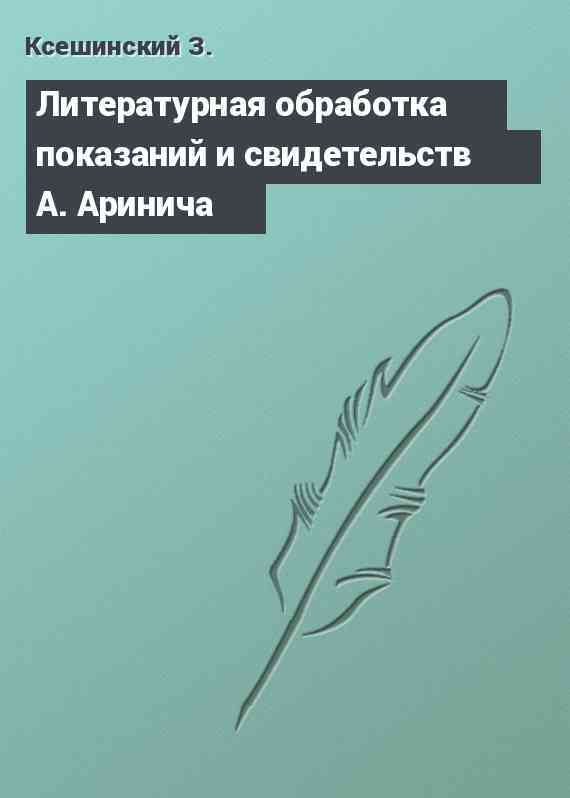 Литературная обработка показаний и свидетельств А. Аринича