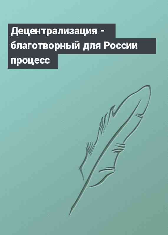 Децентрализация - благотворный для России процесс