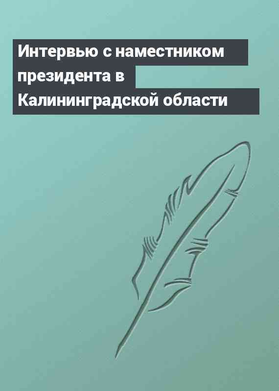 Интервью с наместником президента в Калининградской области