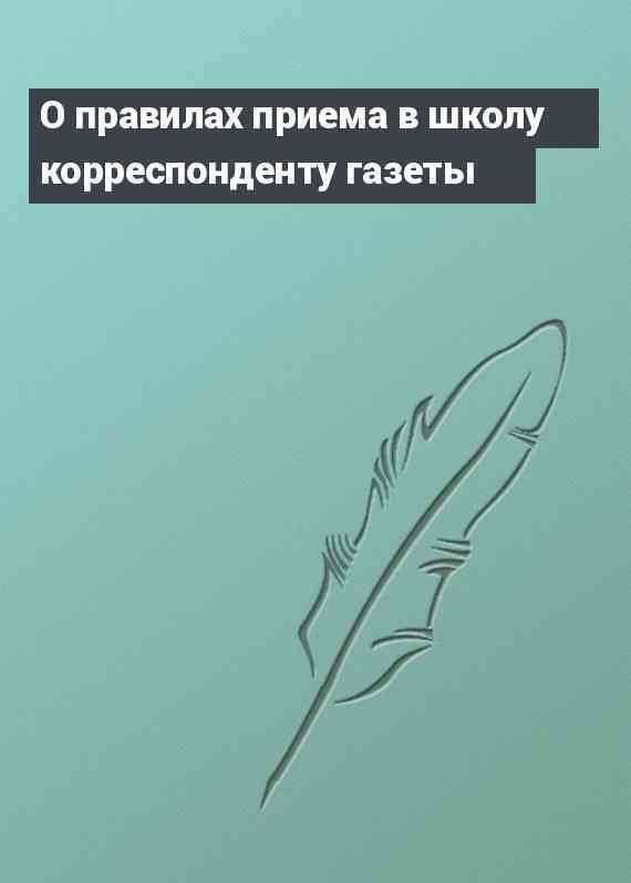 О правилах приема в школу корреспонденту газеты