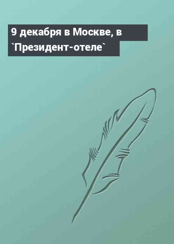 9 декабря в Москве, в `Президент-отеле`