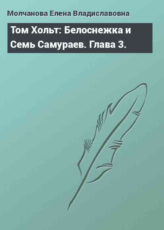 Том Хольт: Белоснежка и Семь Самураев. Глава 3.