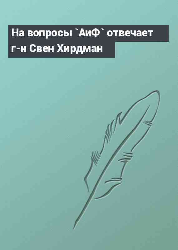 На вопросы `АиФ` отвечает г-н Свен Хирдман