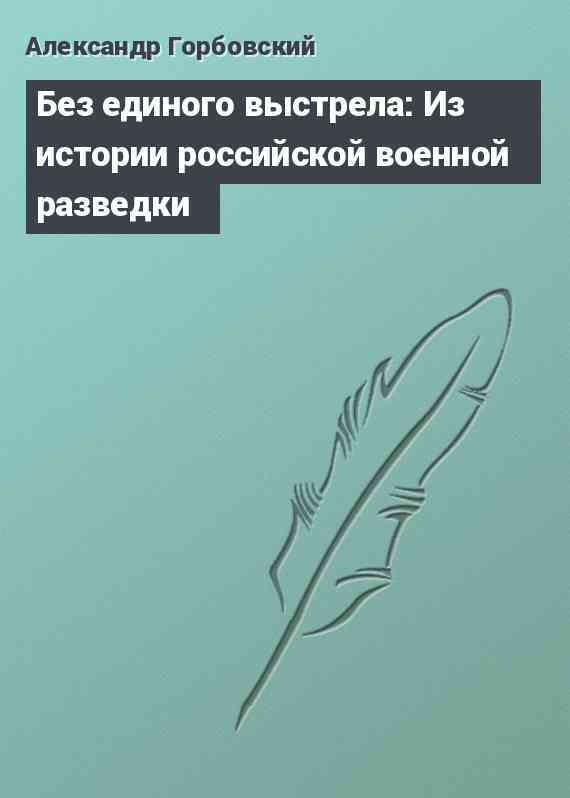 Без единого выстрела: Из истории российской военной разведки