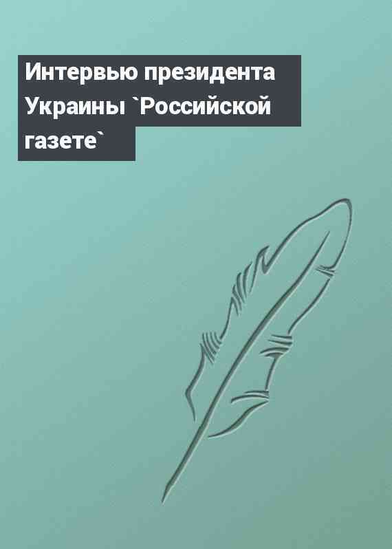 Интервью президента Украины `Российской газете`