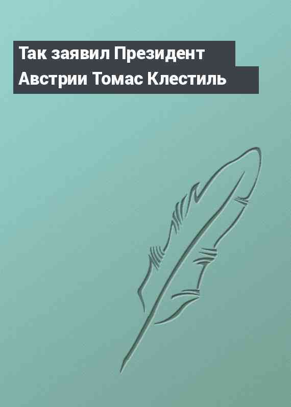 Так заявил Президент Австрии Томас Клестиль