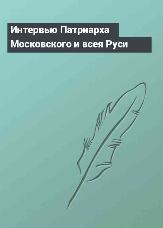 Интервью Патриарха Московского и всея Руси