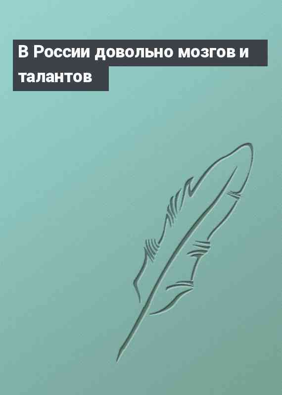 В России довольно мозгов и талантов