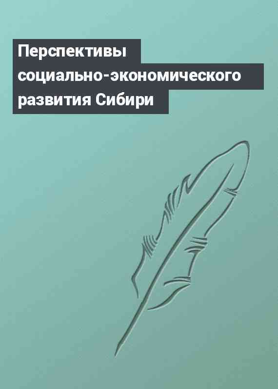 Перспективы социально-экономического развития Сибири