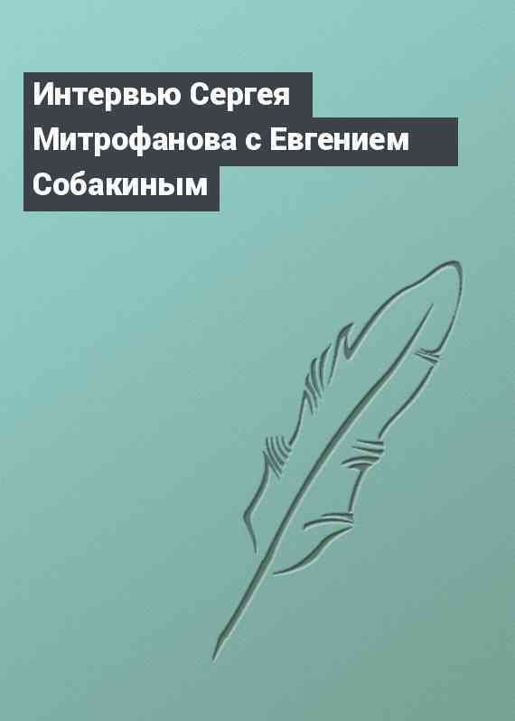 Интервью Сергея Митрофанова с Евгением Собакиным