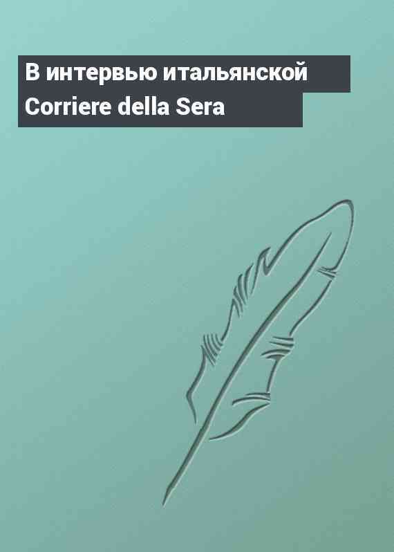 В интервью итальянской Corriere della Sera