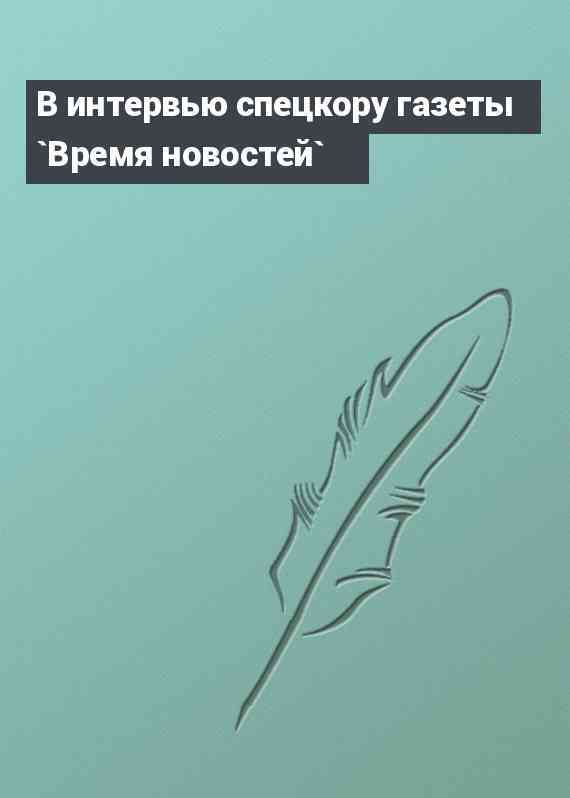 В интервью спецкору газеты `Время новостей`