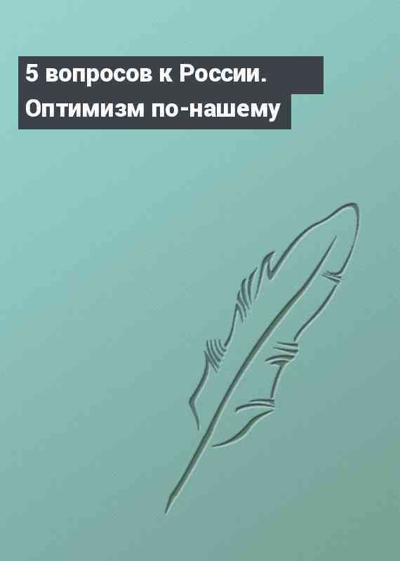 5 вопросов к России. Оптимизм по-нашему