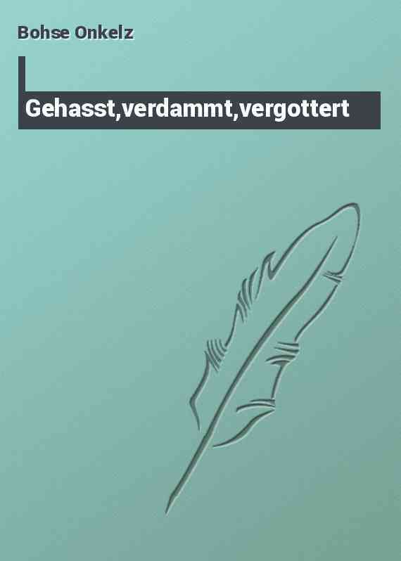 Gehasst,verdammt,vergottert