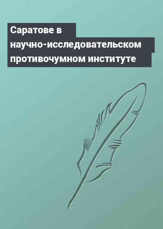 Саратове в научно-исследовательском противочумном институте