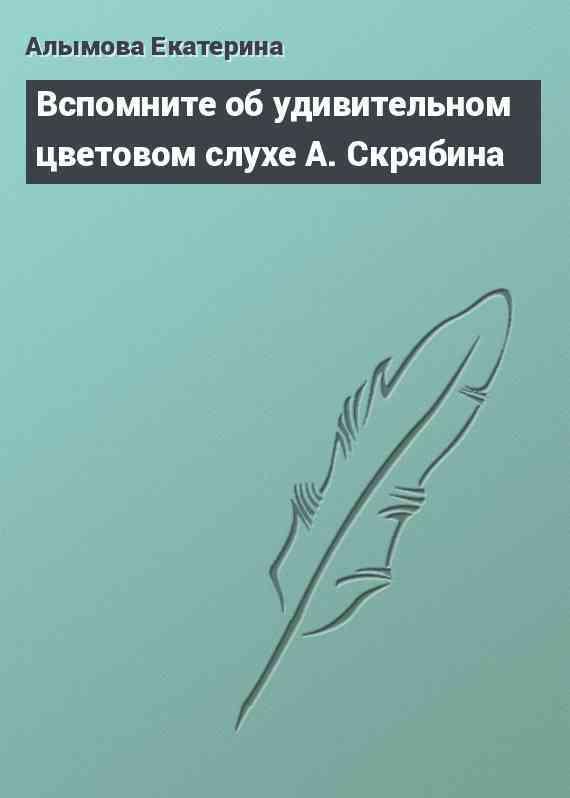 Вспомните об удивительном цветовом слухе А. Скрябина