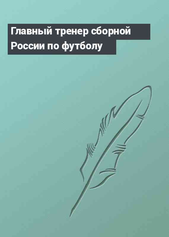 Главный тренер сборной России по футболу