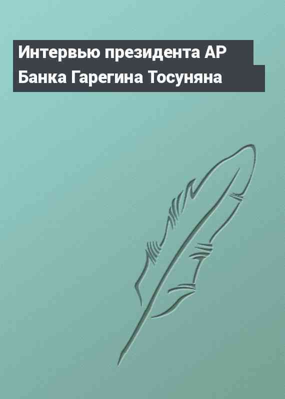 Интервью президента АР Банка Гарегина Тосуняна