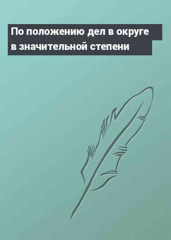 По положению дел в округе в значительной степени