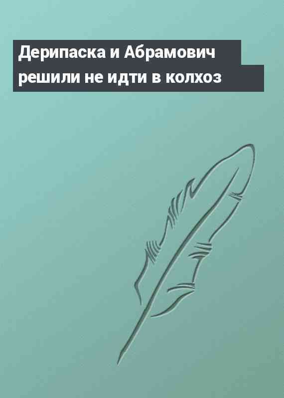 Дерипаска и Абрамович решили не идти в колхоз