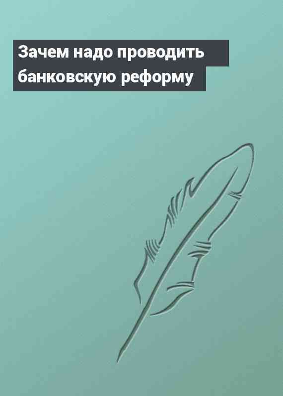 Зачем надо проводить банковскую реформу