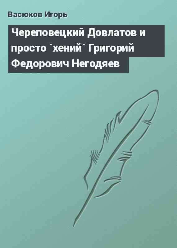 Череповецкий Довлатов и просто `хений` Григорий Федорович Негодяев