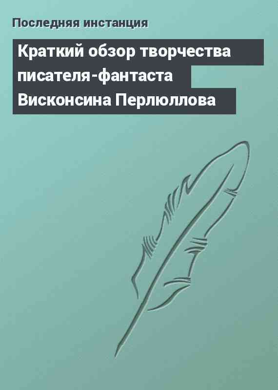 Краткий обзор творчества писателя-фантаста Висконсина Перлюллова