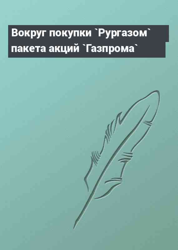 Вокруг покупки `Рургазом` пакета акций `Газпрома`