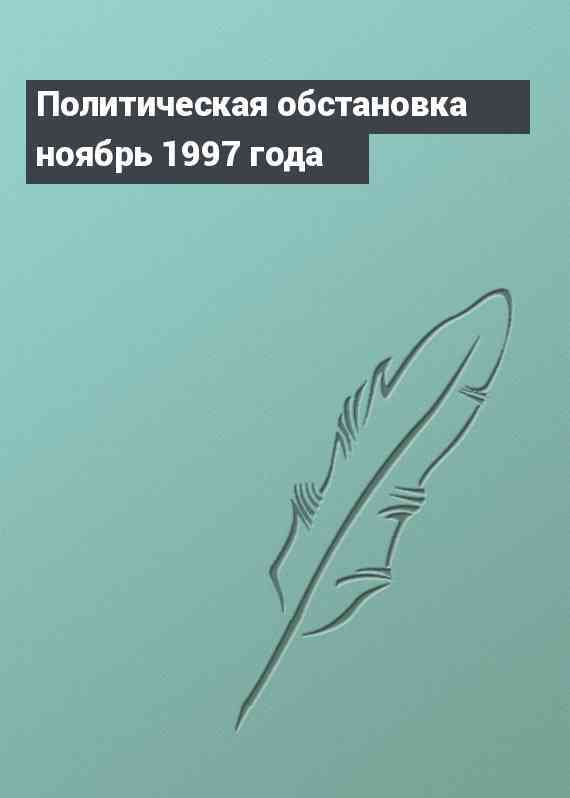 Политическая обстановка ноябрь 1997 года