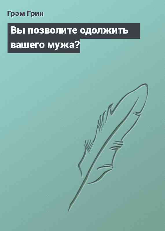 Вы позволите одолжить вашего мужа?