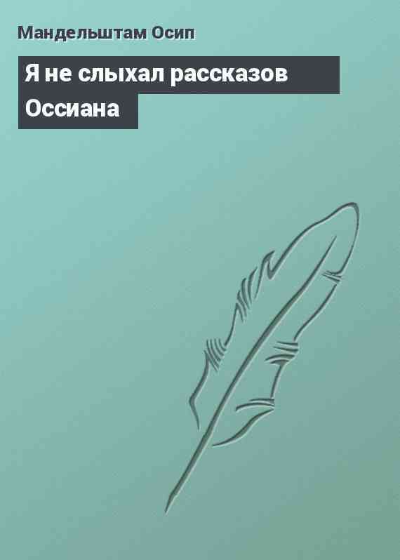 Я не слыхал рассказов Оссиана