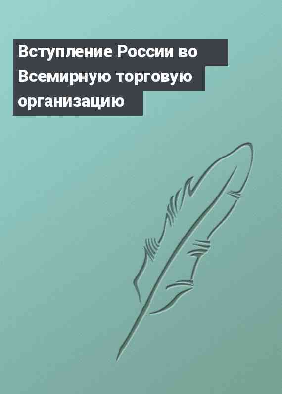 Вступление России во Всемирную торговую организацию