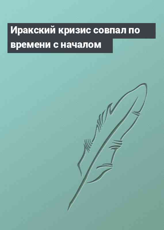 Иракский кризис совпал по времени с началом