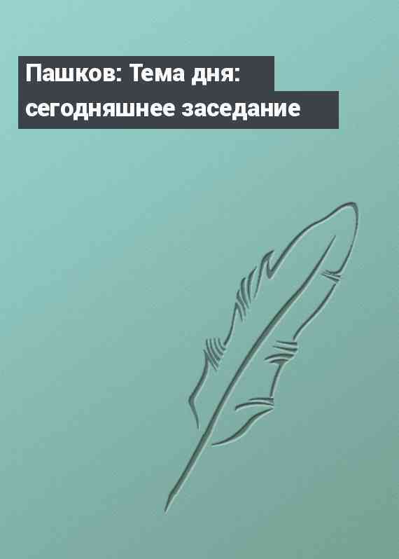 Пашков: Тема дня: сегодняшнее заседание