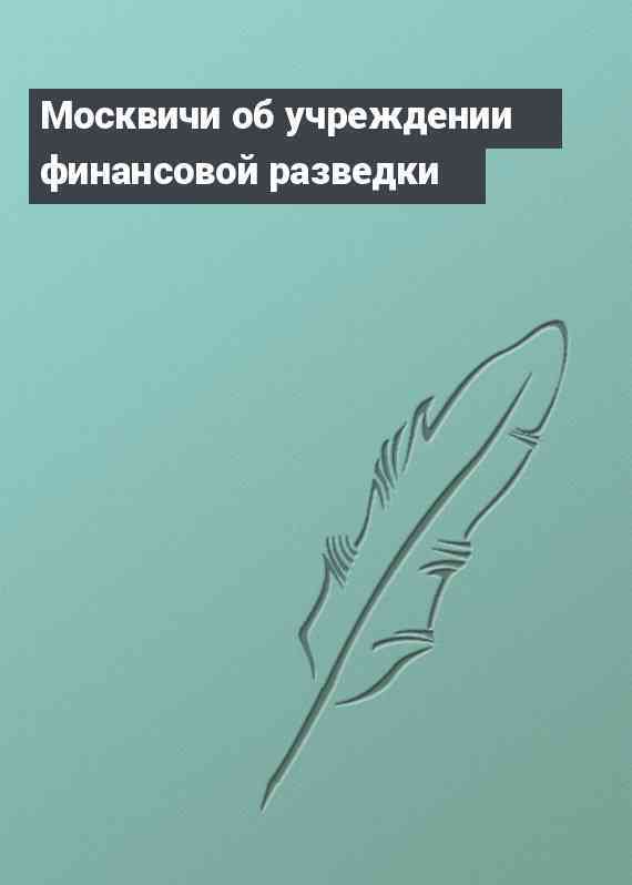 Москвичи об учреждении финансовой разведки