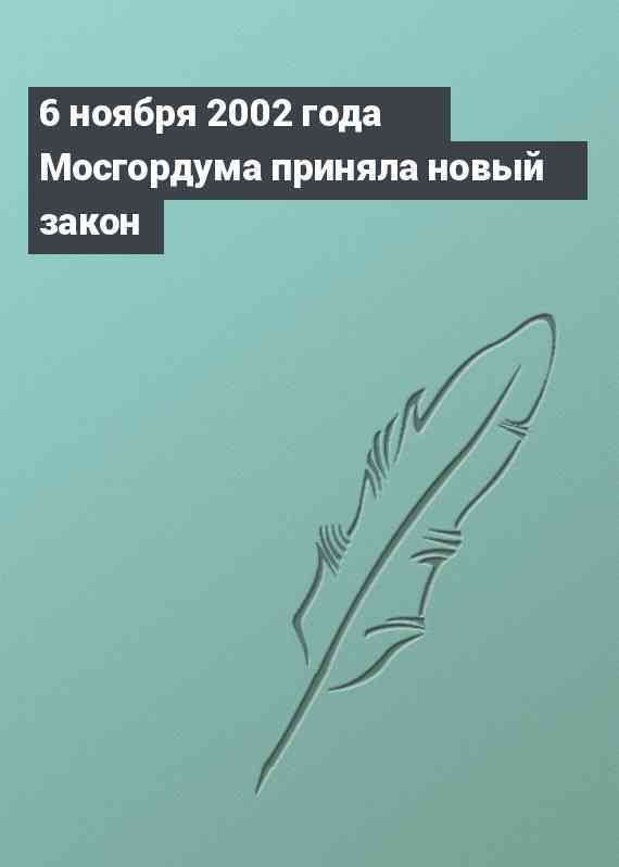 6 ноября 2002 года Мосгордума приняла новый закон