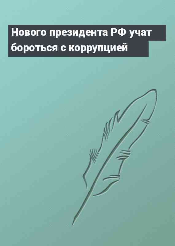 Нового президента РФ учат бороться с коррупцией